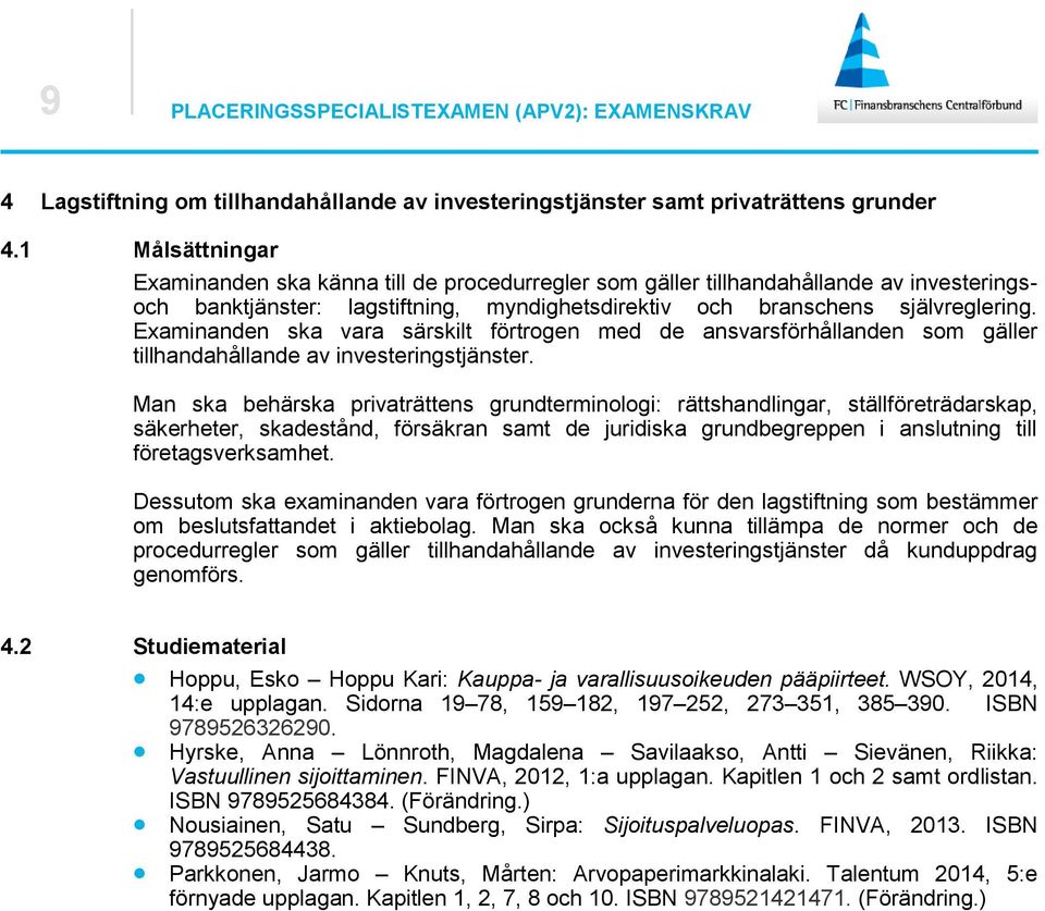 Examinanden ska vara särskilt förtrogen med de ansvarsförhållanden som gäller tillhandahållande av investeringstjänster.