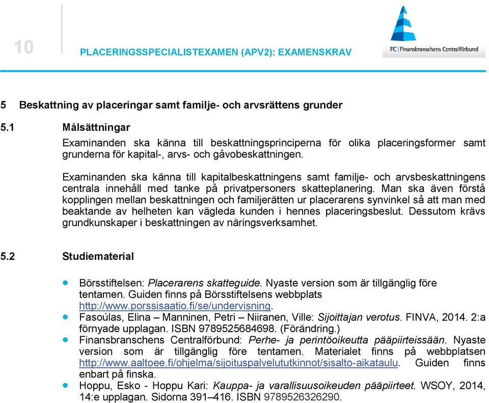 Examinanden ska känna till kapitalbeskattningens samt familje- och arvsbeskattningens centrala innehåll med tanke på privatpersoners skatteplanering.