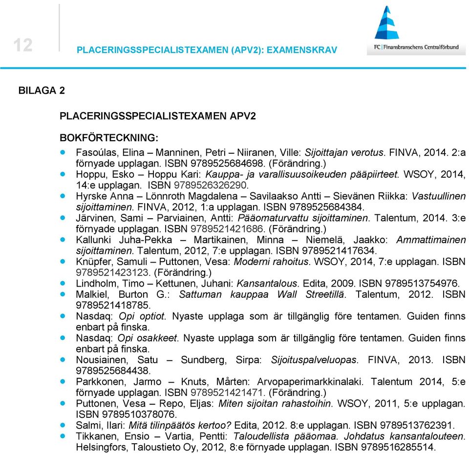 Hyrske Anna Lönnroth Magdalena Savilaakso Antti Sievänen Riikka: Vastuullinen sijoittaminen. FINVA, 2012, 1:a upplagan. ISBN 9789525684384.