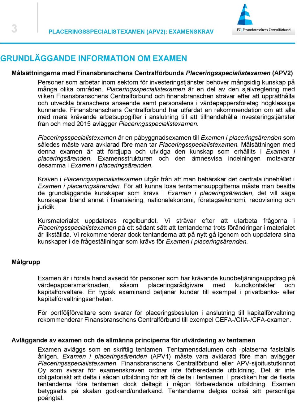 Placeringsspecialistexamen är en del av den självreglering med vilken Finansbranschens Centralförbund och finansbranschen strävar efter att upprätthålla och utveckla branschens anseende samt