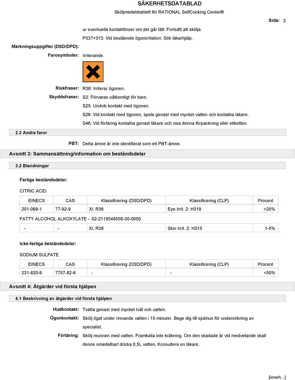 S46: Vid förtäring kontakta genast läkare och visa denna förpackning eller etiketten. 2.3 Andra faror PBT: Detta ämne är inte identifierat som ett PBT-ämne.