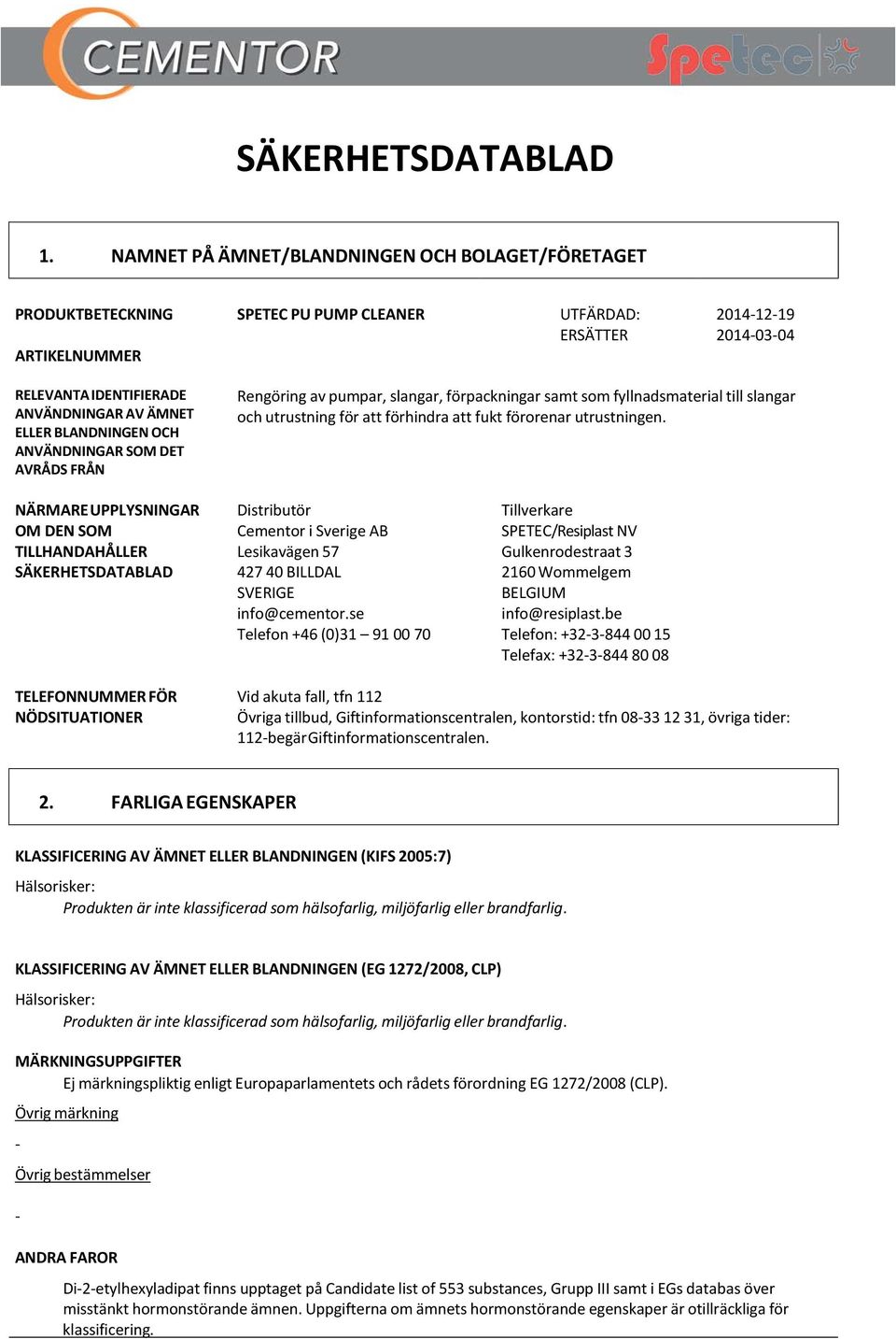 BLANDNINGEN OCH ANVÄNDNINGAR SOM DET AVRÅDS FRÅN Rengöring av pumpar, slangar, förpackningar samt som fyllnadsmaterial till slangar och utrustning för att förhindra att fukt förorenar utrustningen.