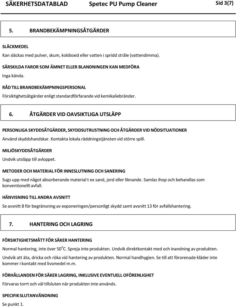 ÅTGÄRDER VID OAVSIKTLIGA UTSLÄPP PERSONLIGA SKYDDSÅTGÄRDER, SKYDDSUTRUSTNING OCH ÅTGÄRDER VID NÖDSITUATIONER Använd skyddshandskar. Kontakta lokala räddningstjänsten vid större spill.