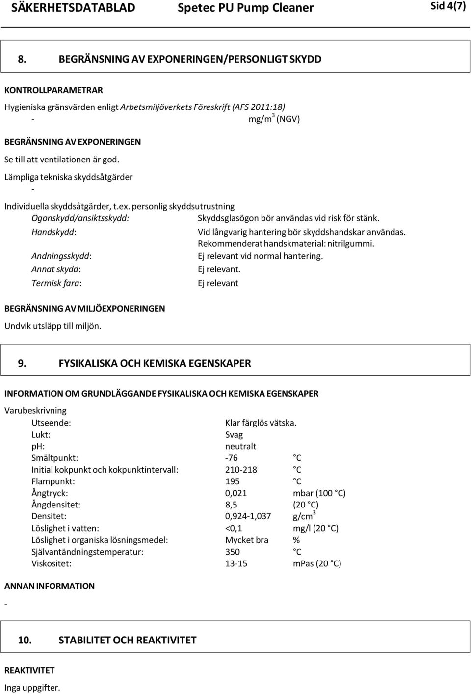 ventilationen är god. Lämpliga tekniska skyddsåtgärder Individuella skyddsåtgärder, t.ex. personlig skyddsutrustning Ögonskydd/ansiktsskydd: Skyddsglasögon bör användas vid risk för stänk.