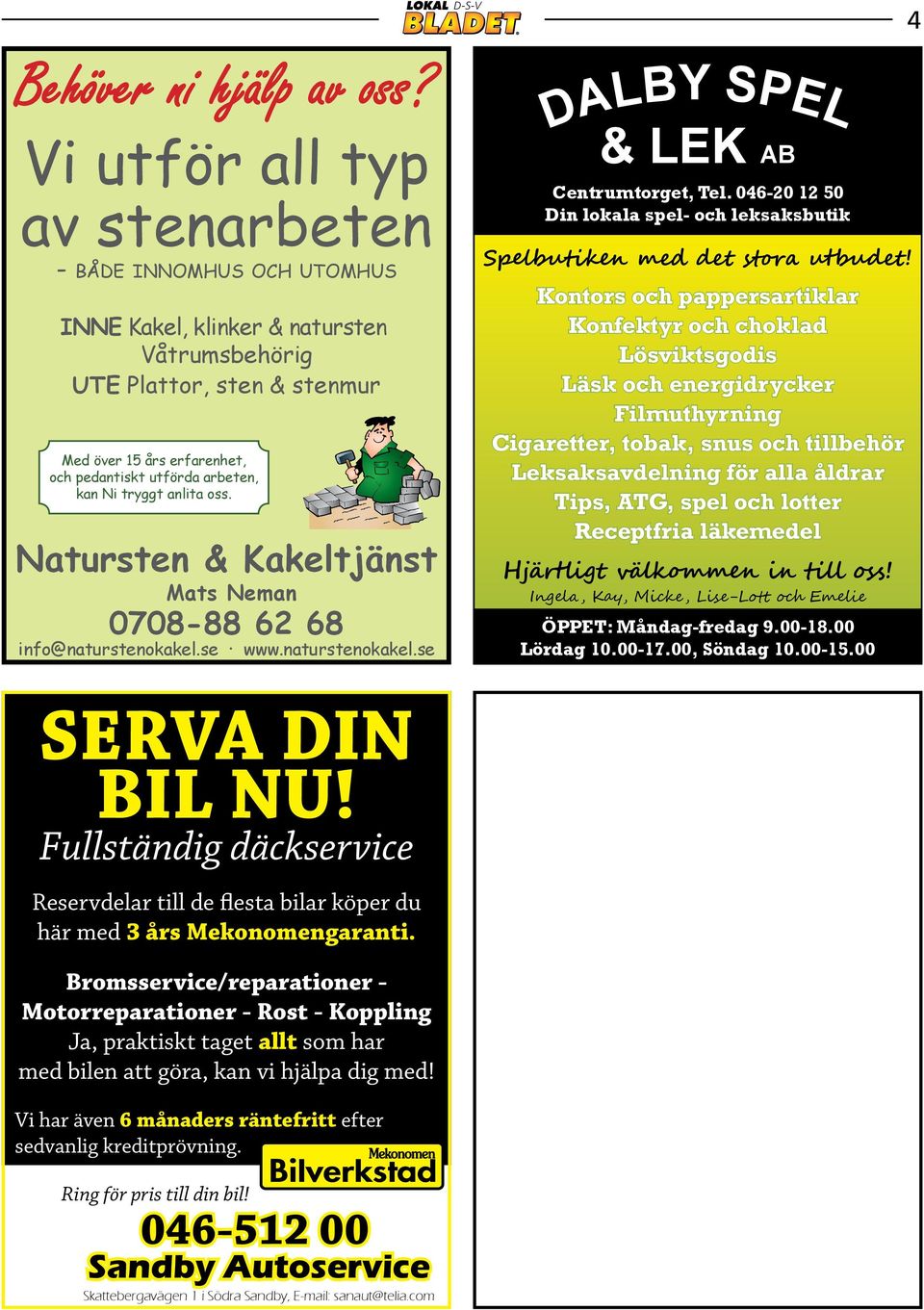 Ni tryggt anlita oss. Natursten & Kakeltjänst Mats Neman 0708-88 62 68 info@naturstenokakel.se www.naturstenokakel.se DALBY SPEL & LEK AB Centrumtorget, Tel.