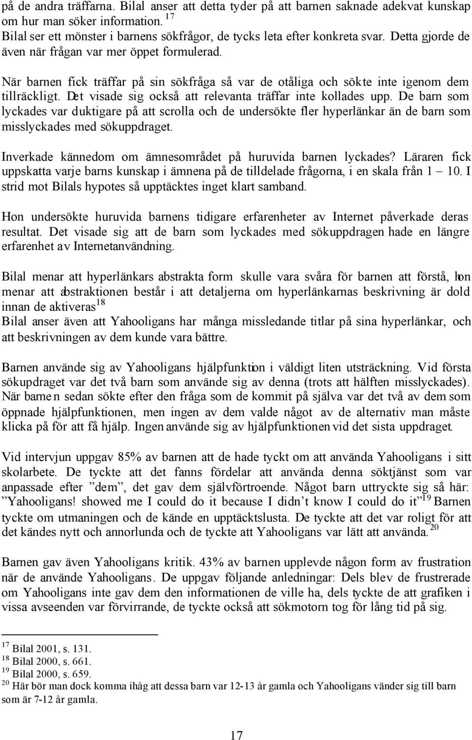 Det visade sig också att relevanta träffar inte kollades upp. De barn som lyckades var duktigare på att scrolla och de undersökte fler hyperlänkar än de barn som misslyckades med sökuppdraget.