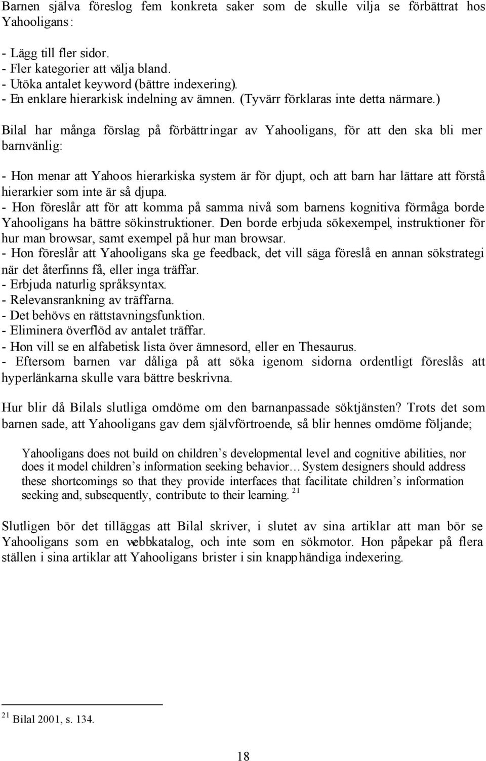 ) Bilal har många förslag på förbättringar av Yahooligans, för att den ska bli mer barnvänlig: - Hon menar att Yahoos hierarkiska system är för djupt, och att barn har lättare att förstå hierarkier