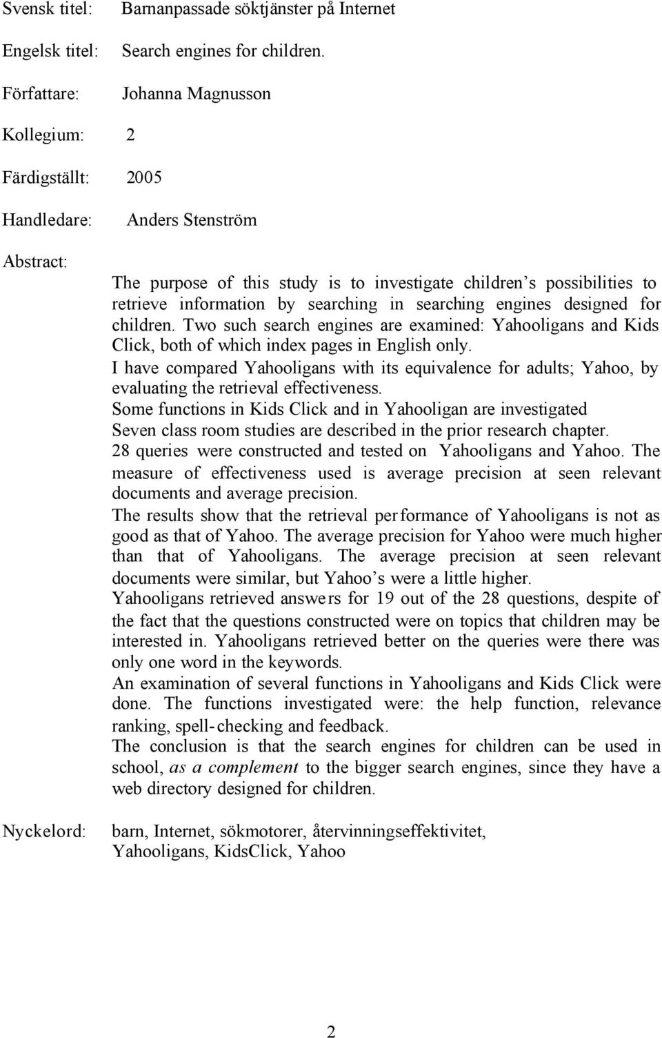 searching in searching engines designed for children. Two such search engines are examined: Yahooligans and Kids Click, both of which index pages in English only.