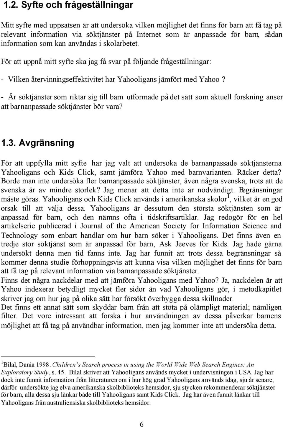 - Är söktjänster som riktar sig till barn utformade på det sätt som aktuell forskning anser att barnanpassade söktjänster bör vara? 1.3.