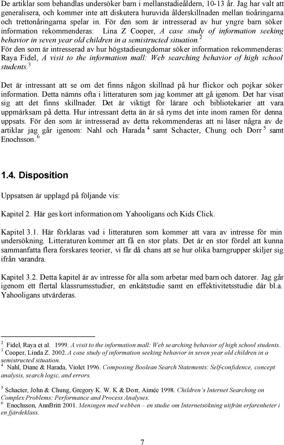 För den som är intresserad av hur yngre barn söker information rekommenderas: Lina Z Cooper, A case study of information seeking behavior in seven year old children in a semistructed situation.