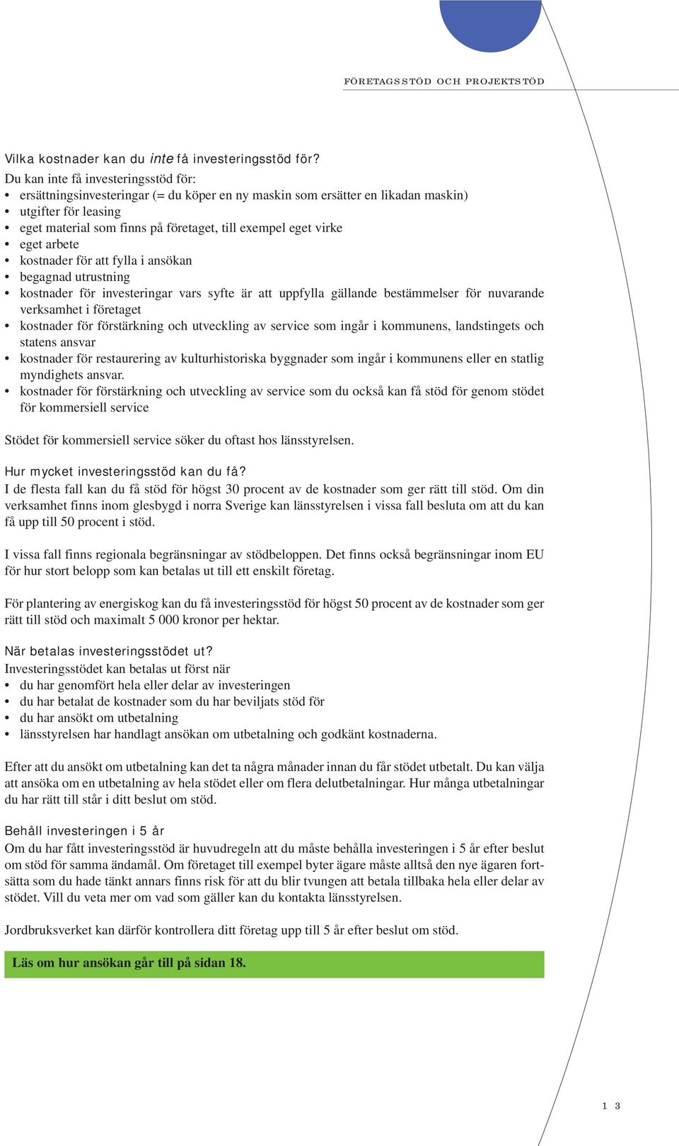 virke eget arbete kostnader för att fylla i ansökan begagnad utrustning kostnader för investeringar vars syfte är att uppfylla gällande bestämmelser för nuvarande verksamhet i företaget kostnader för