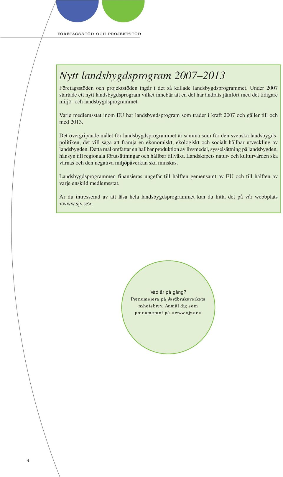 Varje medlemsstat inom EU har landsbygdsprogram som träder i kraft 2007 och gäller till och med 2013.