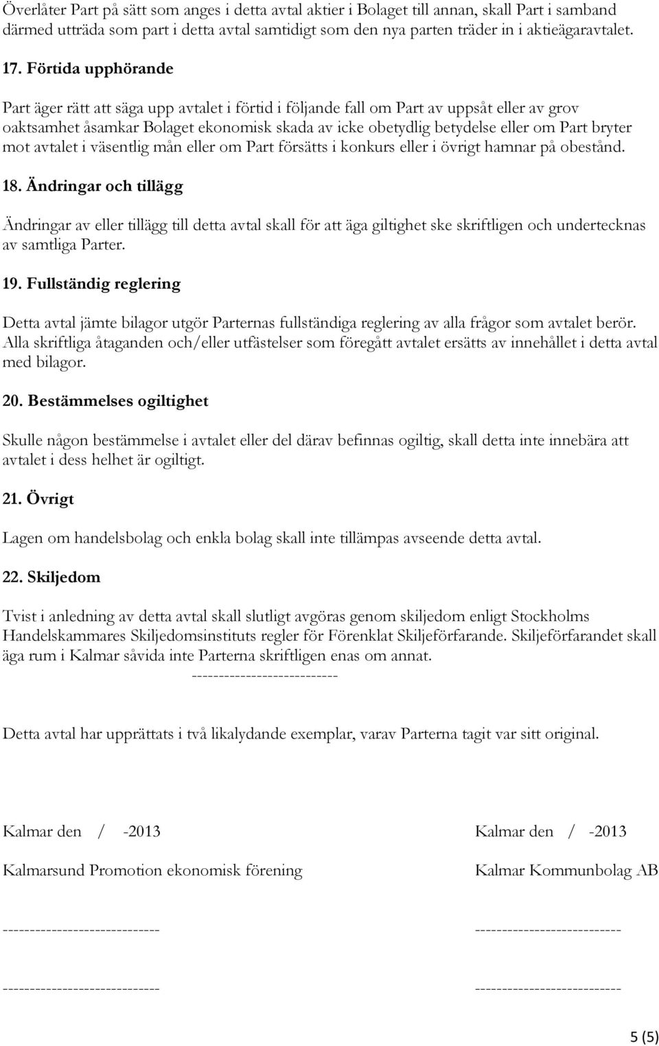 bryter mot avtalet i väsentlig mån eller om Part försätts i konkurs eller i övrigt hamnar på obestånd. 18.