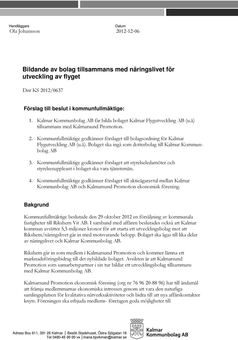 Kommunfullmäktige godkänner förslaget till bolagsordning för Kalmar Flygutveckling AB (u.ä). Bolaget ska ingå som dotterbolag till Kalmar Kommunbolag AB 3.