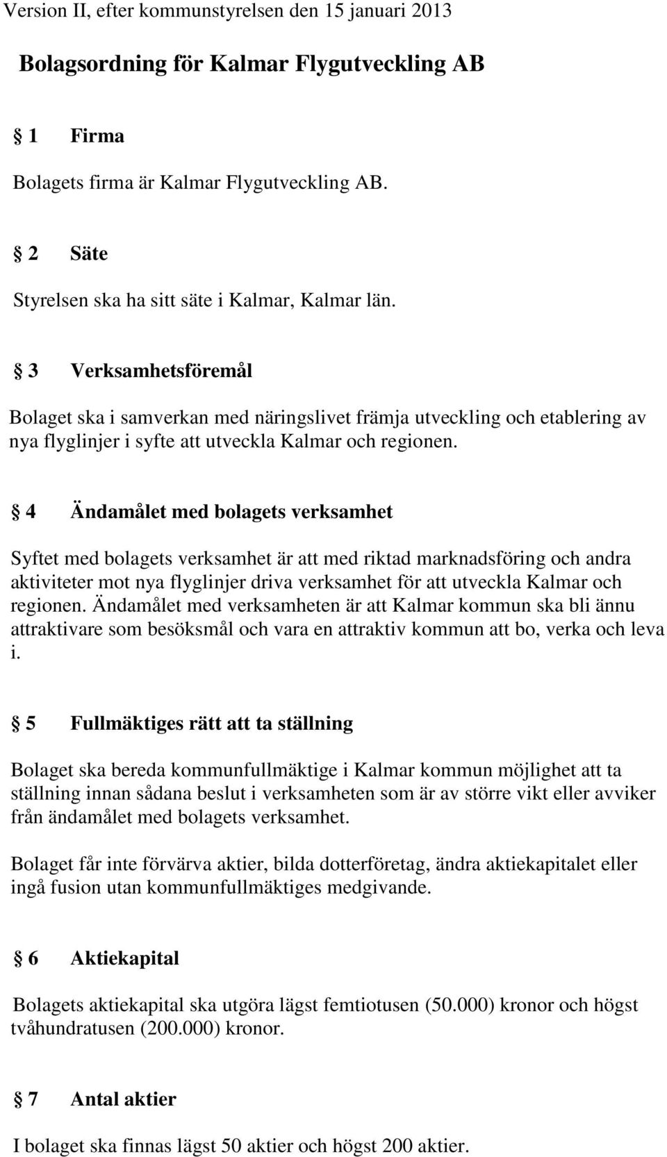 3 Verksamhetsföremål Bolaget ska i samverkan med näringslivet främja utveckling och etablering av nya flyglinjer i syfte att utveckla Kalmar och regionen.