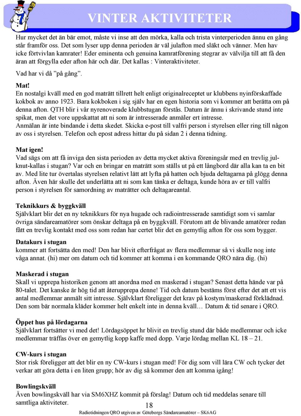 Eder eminenta och genuina kamratförening stegrar av välvilja till att få den äran att förgylla eder afton här och där. Det kallas : Vinteraktiviteter. Vad har vi då på gång. Mat!