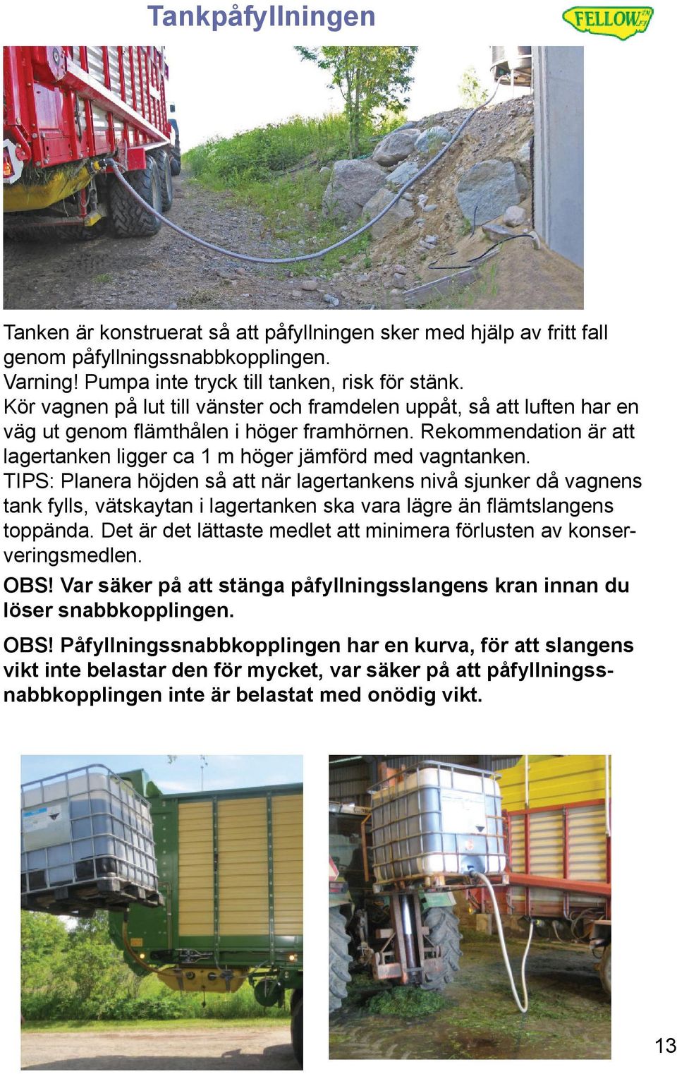 TIPS: Planera höjden så att när lagertankens nivå sjunker då vagnens tank fylls, vätskaytan i lagertanken ska vara lägre än fl ämtslangens toppända.