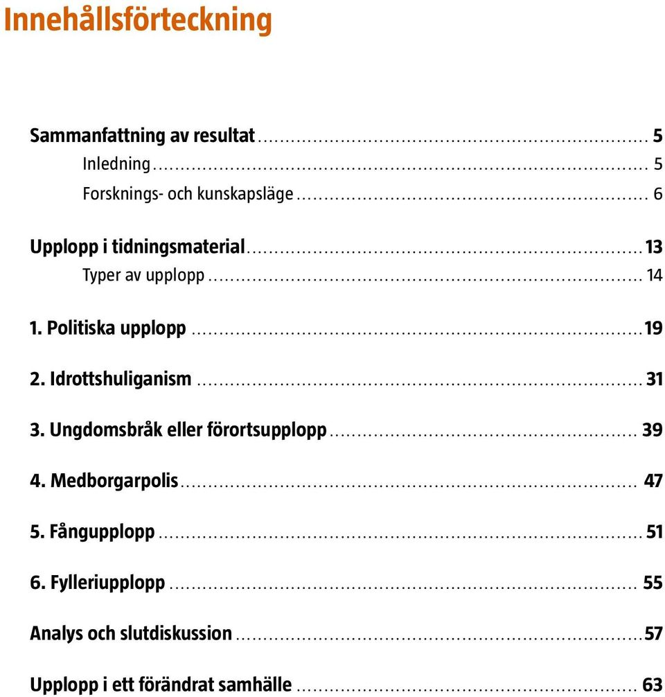 Idrottshuliganism... 31 3. Ungdomsbråk eller förortsupplopp... 39 4. Medborgarpolis... 47 5.