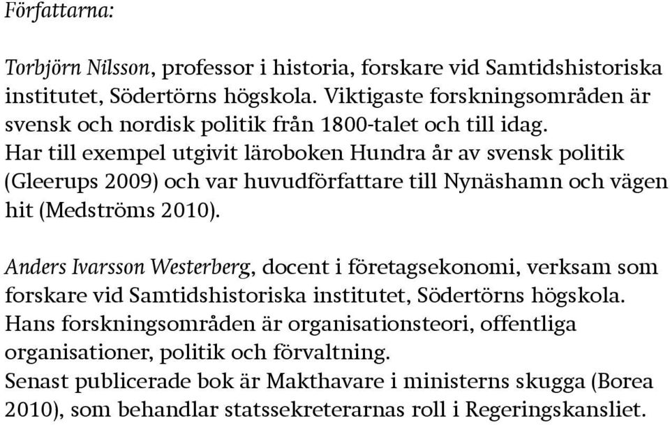 Har till exempel utgivit läroboken Hundra år av svensk politik (Gleerups 2009) och var huvudförfattare till Nynäshamn och vägen hit (Medströms 2010).