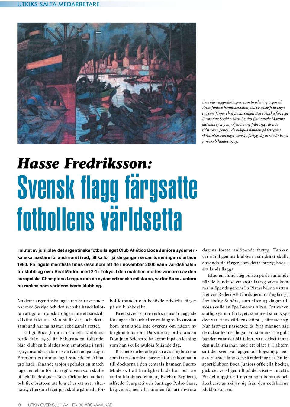 1905. Hasse Fredriksson: Svensk flagg färgsatte fotbollens världsetta I slutet av juni blev det argentinska fotbollslaget Club Atlético Boca Juniors sydamerikanska mästare för andra året i rad,