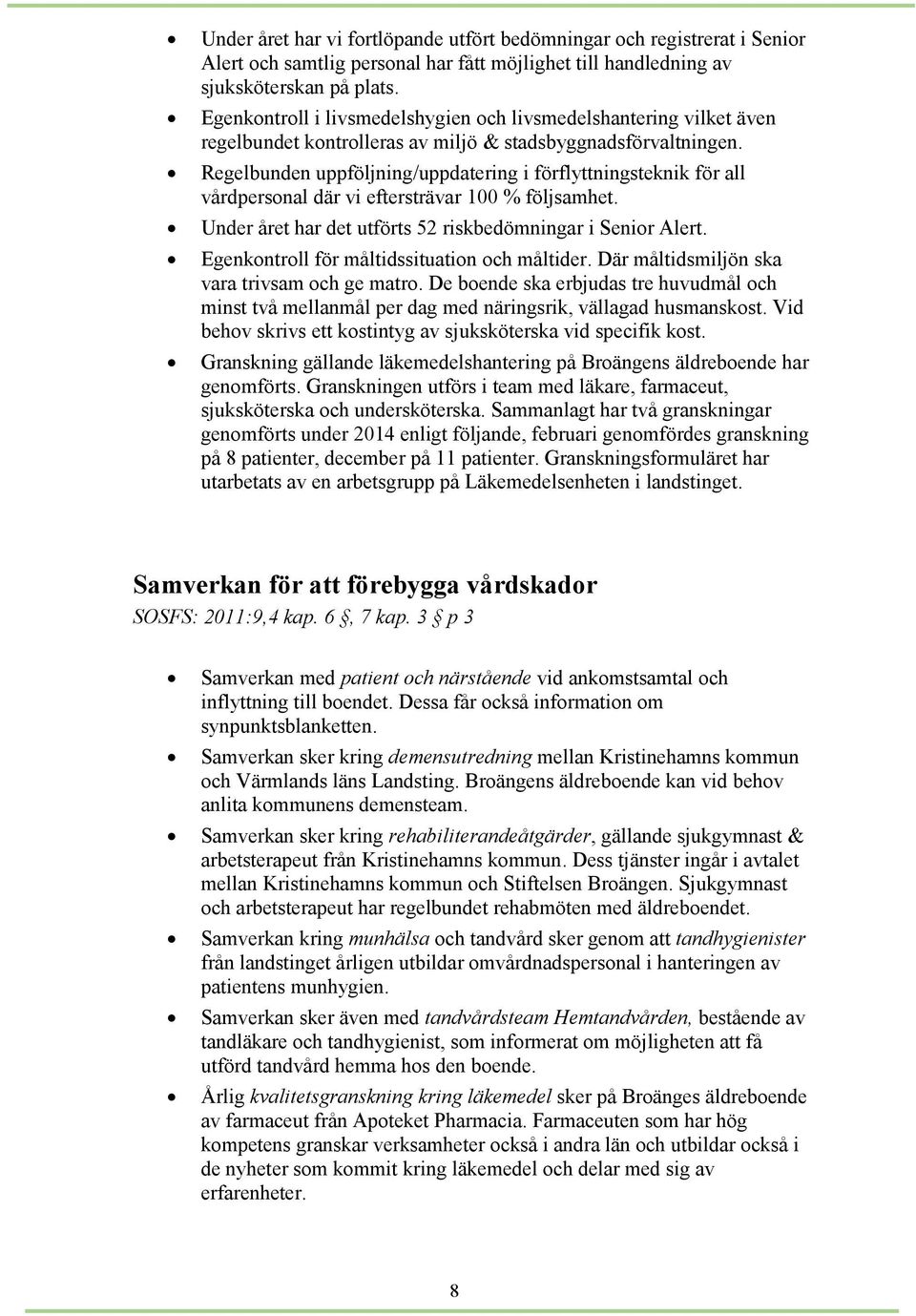 Regelbunden uppföljning/uppdatering i förflyttningsteknik för all vårdpersonal där vi eftersträvar 100 % följsamhet. Under året har det utförts 52 riskbedömningar i Senior Alert.