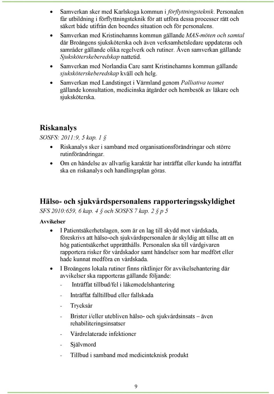 Samverkan med Kristinehamns kommun gällande MAS-möten och samtal där Broängens sjuksköterska och även verksamhetsledare uppdateras och samråder gällande olika regelverk och rutiner.