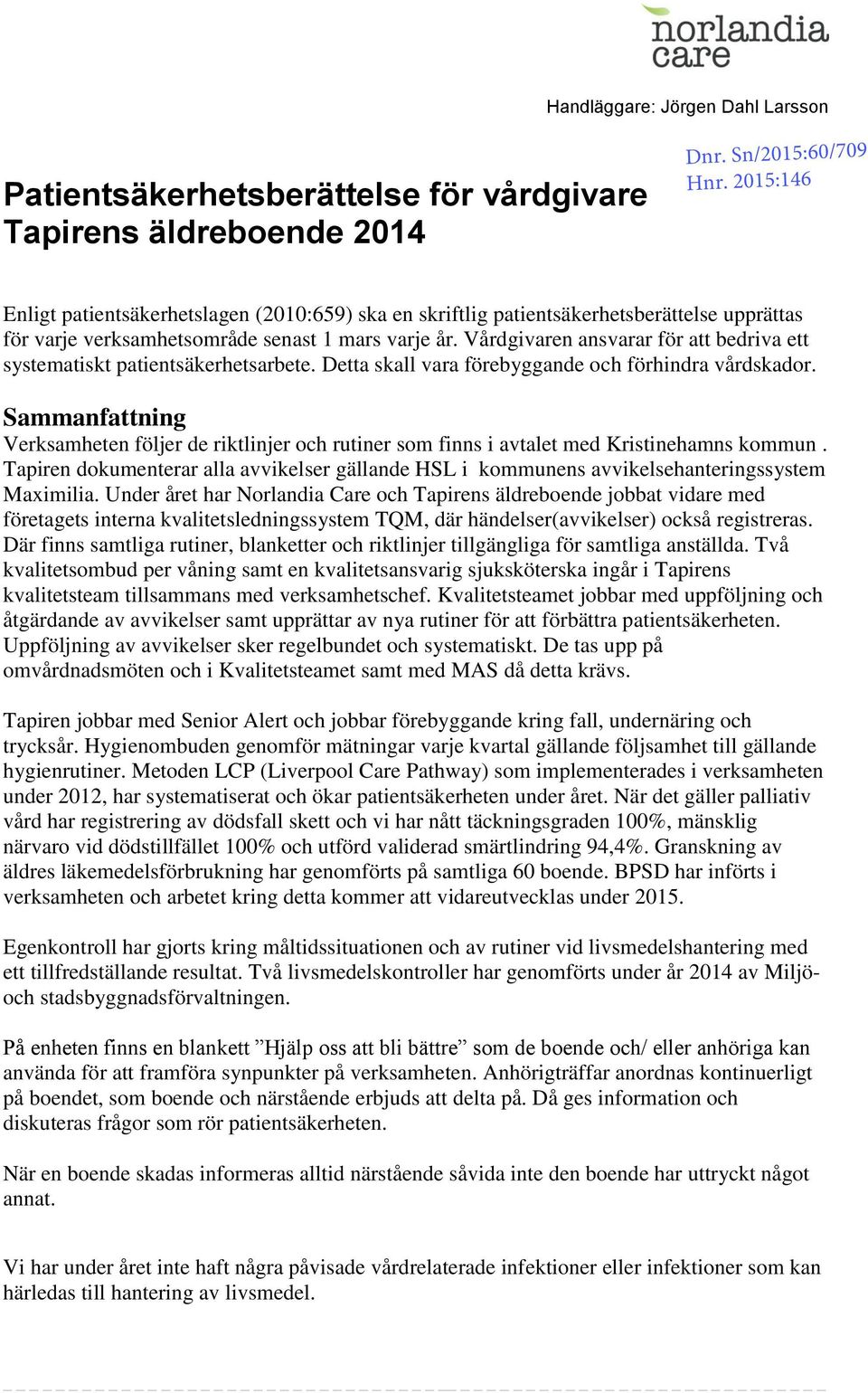 Vårdgivaren ansvarar för att bedriva ett systematiskt patientsäkerhetsarbete. Detta skall vara förebyggande och förhindra vårdskador.