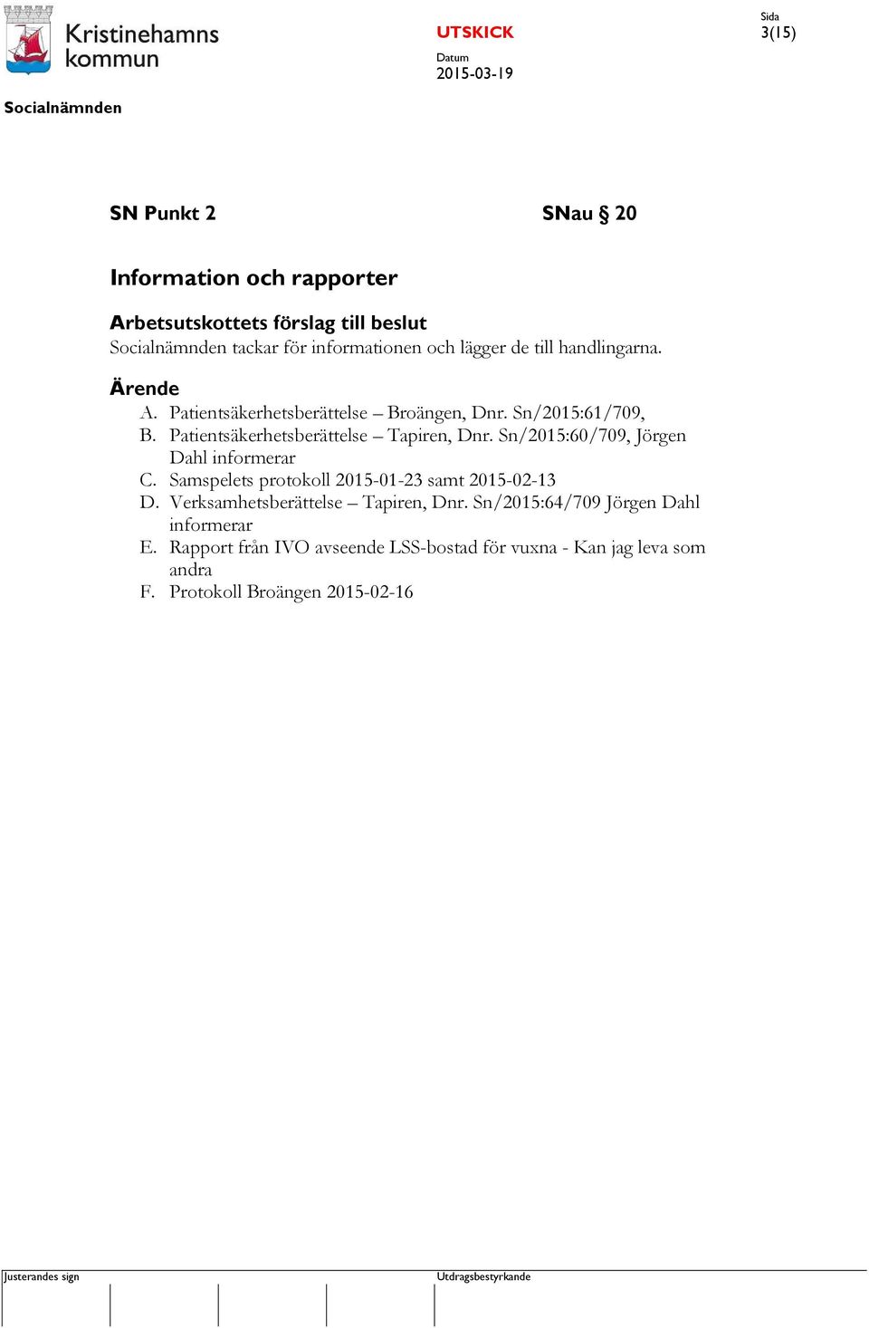 Patientsäkerhetsberättelse Tapiren, Dnr. Sn/2015:60/709, Jörgen Dahl informerar C. Samspelets protokoll 2015-01-23 samt 2015-02-13 D.