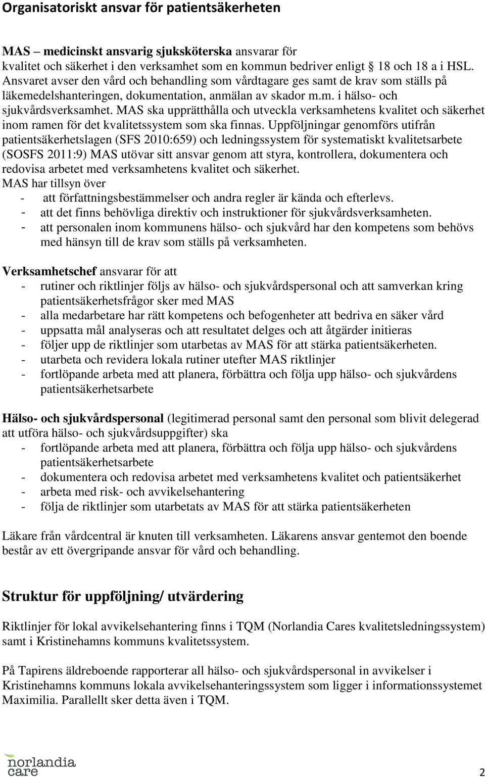 MAS ska upprätthålla och utveckla verksamhetens kvalitet och säkerhet inom ramen för det kvalitetssystem som ska finnas.