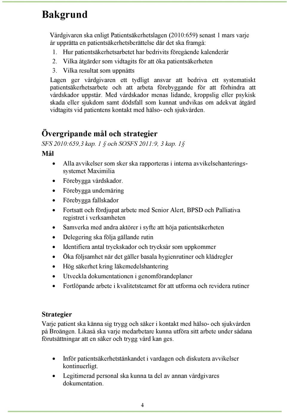 Vilka resultat som uppnåtts Lagen ger vårdgivaren ett tydligt ansvar att bedriva ett systematiskt patientsäkerhetsarbete och att arbeta förebyggande för att förhindra att vårdskador uppstår.