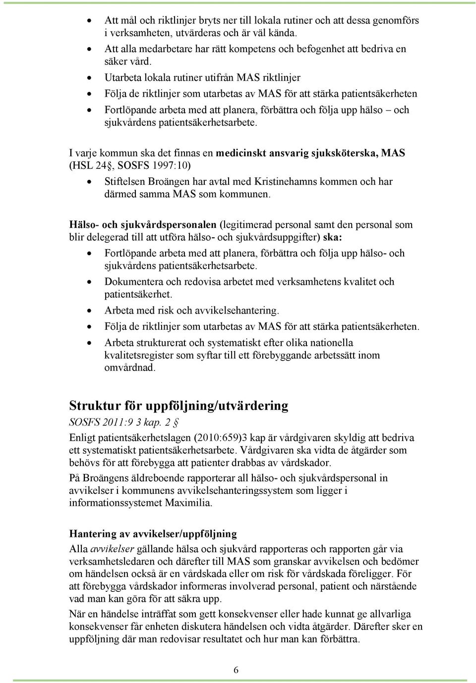 Utarbeta lokala rutiner utifrån MAS riktlinjer Följa de riktlinjer som utarbetas av MAS för att stärka patientsäkerheten Fortlöpande arbeta med att planera, förbättra och följa upp hälso och