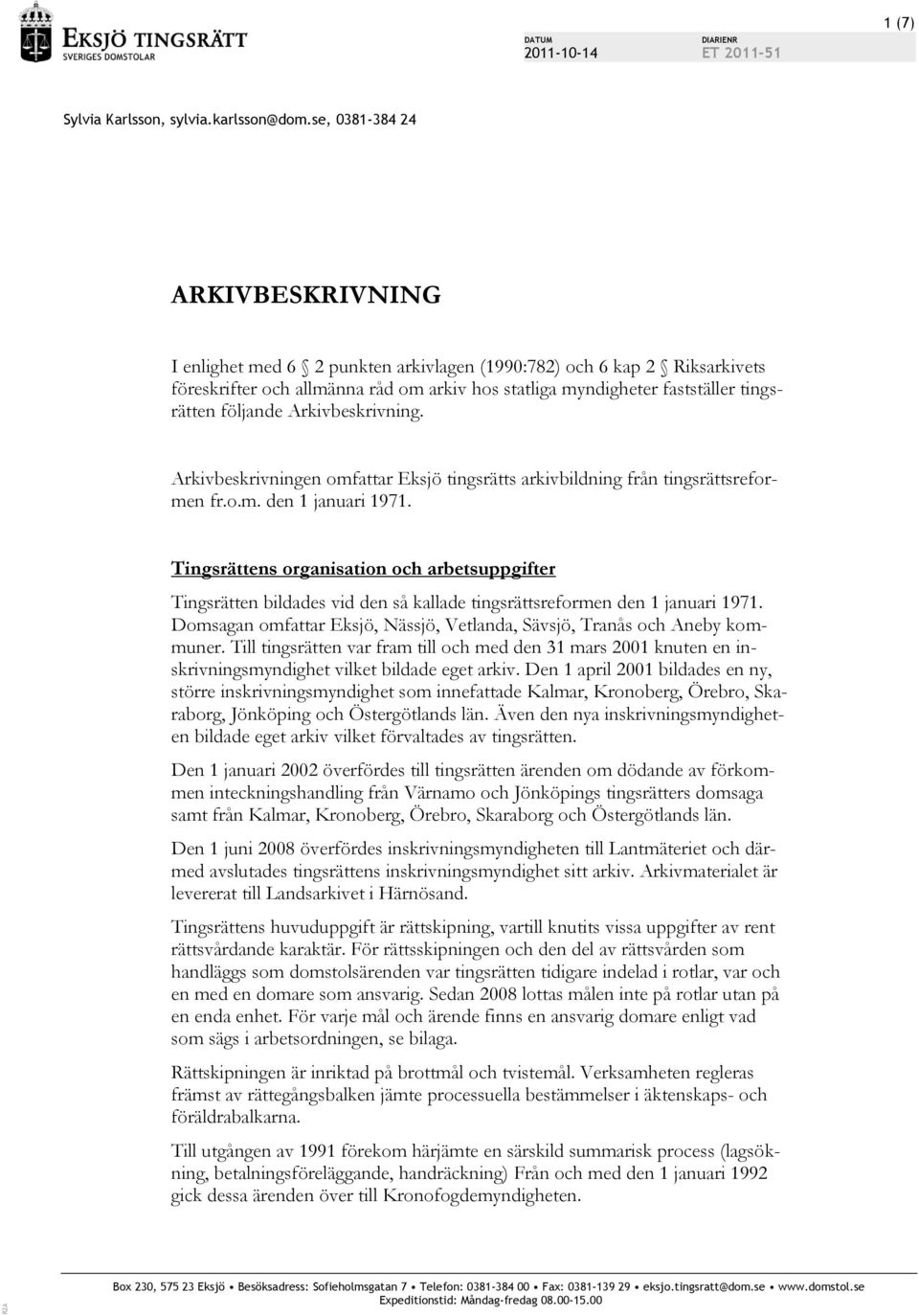 följande Arkivbeskrivning. Arkivbeskrivningen omfattar Eksjö tingsrätts arkivbildning från tingsrättsreformen fr.o.m. den 1 januari 1971.