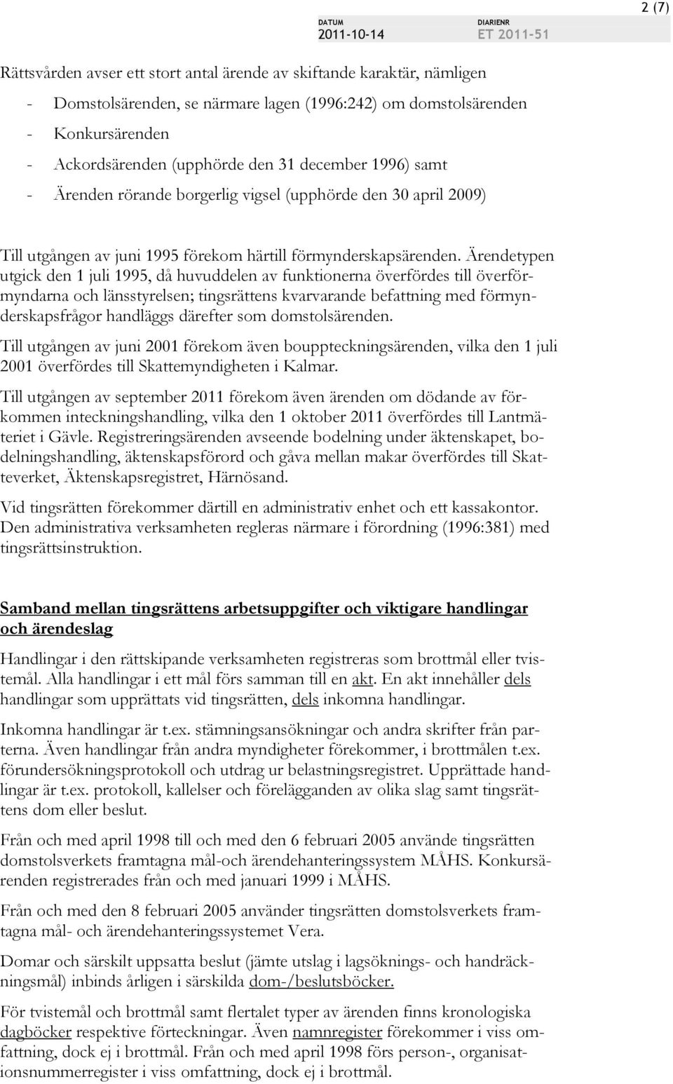 Ärendetypen utgick den 1 juli 1995, då huvuddelen av funktionerna överfördes till överförmyndarna och länsstyrelsen; tingsrättens kvarvarande befattning med förmynderskapsfrågor handläggs därefter