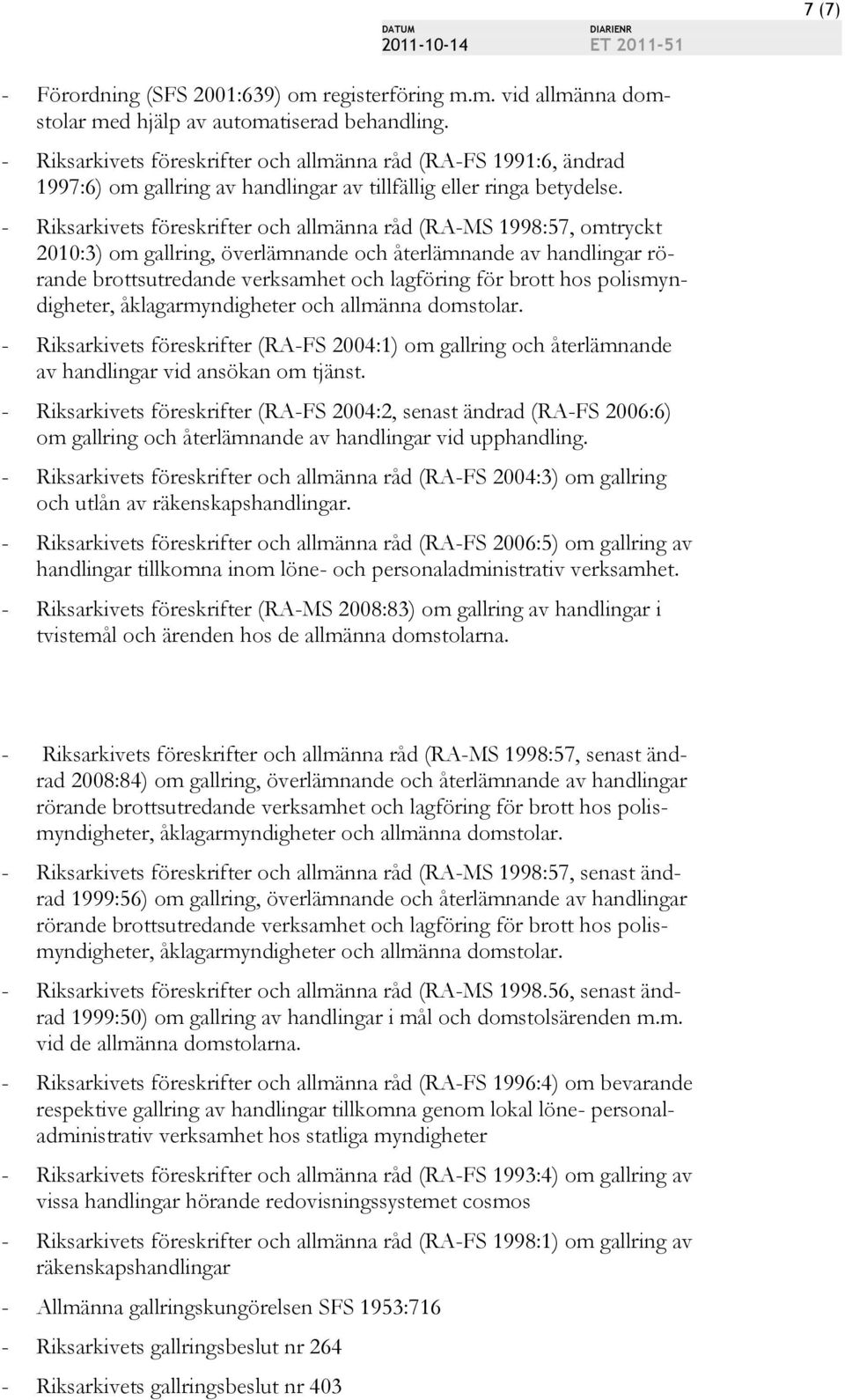 - Riksarkivets föreskrifter och allmänna råd (RA-MS 1998:57, omtryckt 2010:3) om gallring, överlämnande och återlämnande av handlingar rörande brottsutredande verksamhet och lagföring för brott hos