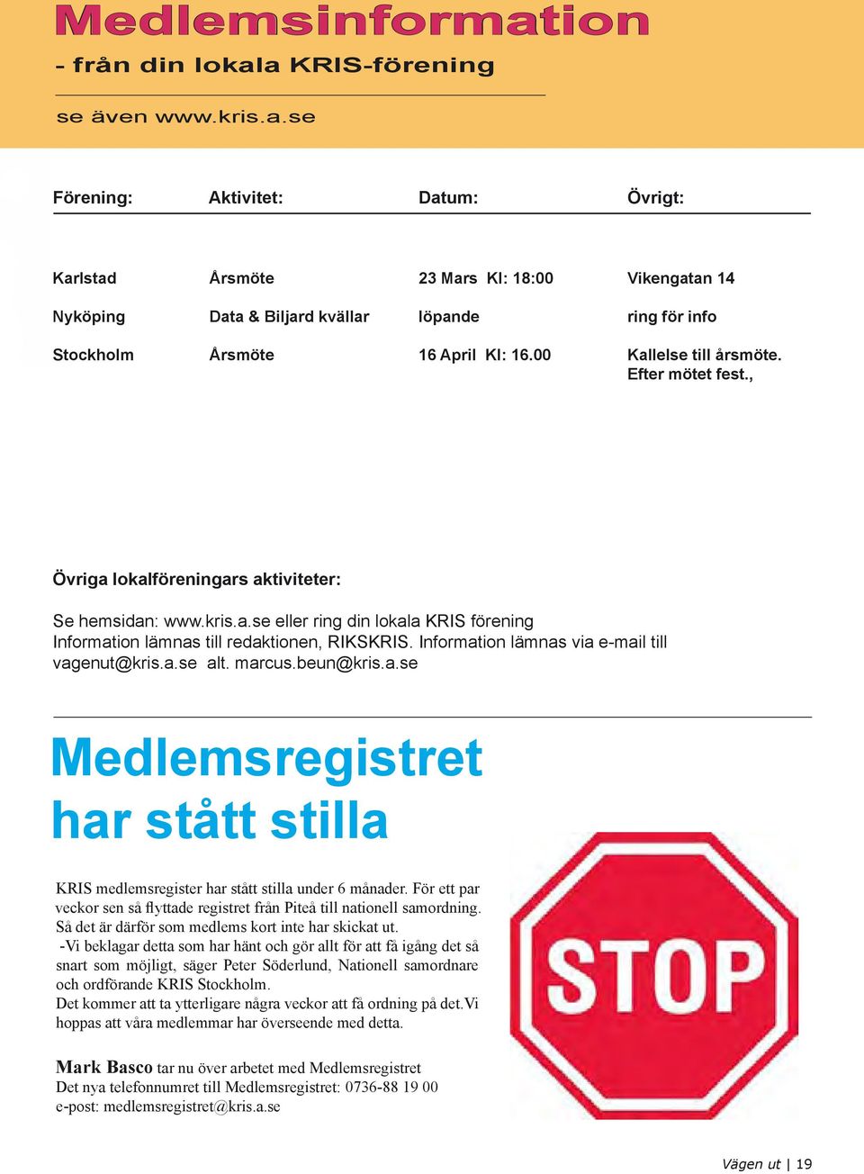 Information lämnas via e-mail till vagenut@kris.a.se alt. marcus.beun@kris.a.se Medlemsregistret har stått stilla KRIS medlemsregister har stått stilla under 6 månader.