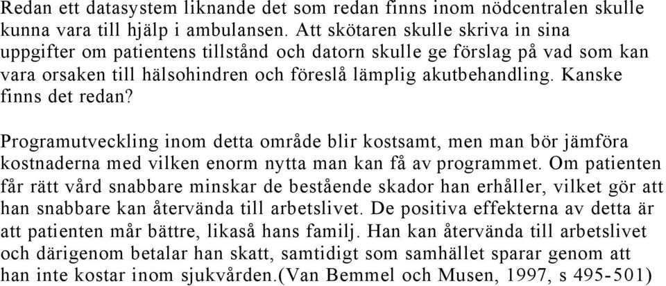 Kanske finns det redan? Programutveckling inom detta område blir kostsamt, men man bör jämföra kostnaderna med vilken enorm nytta man kan få av programmet.