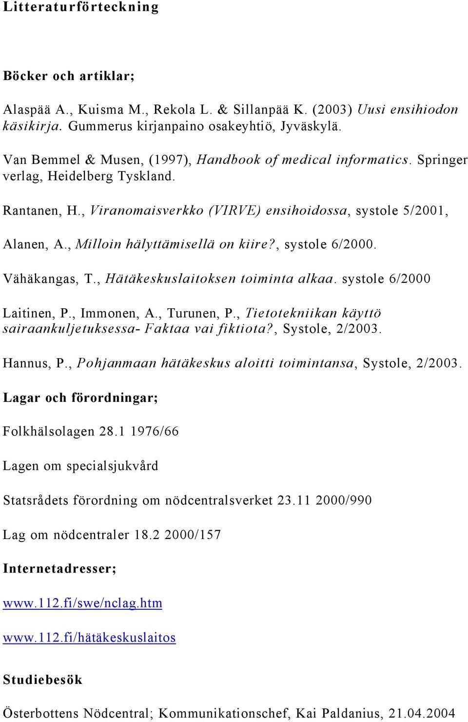 , Milloin hälyttämisellä on kiire?, systole 6/2000. Vähäkangas, T., Hätäkeskuslaitoksen toiminta alkaa. systole 6/2000 Laitinen, P., Immonen, A., Turunen, P.