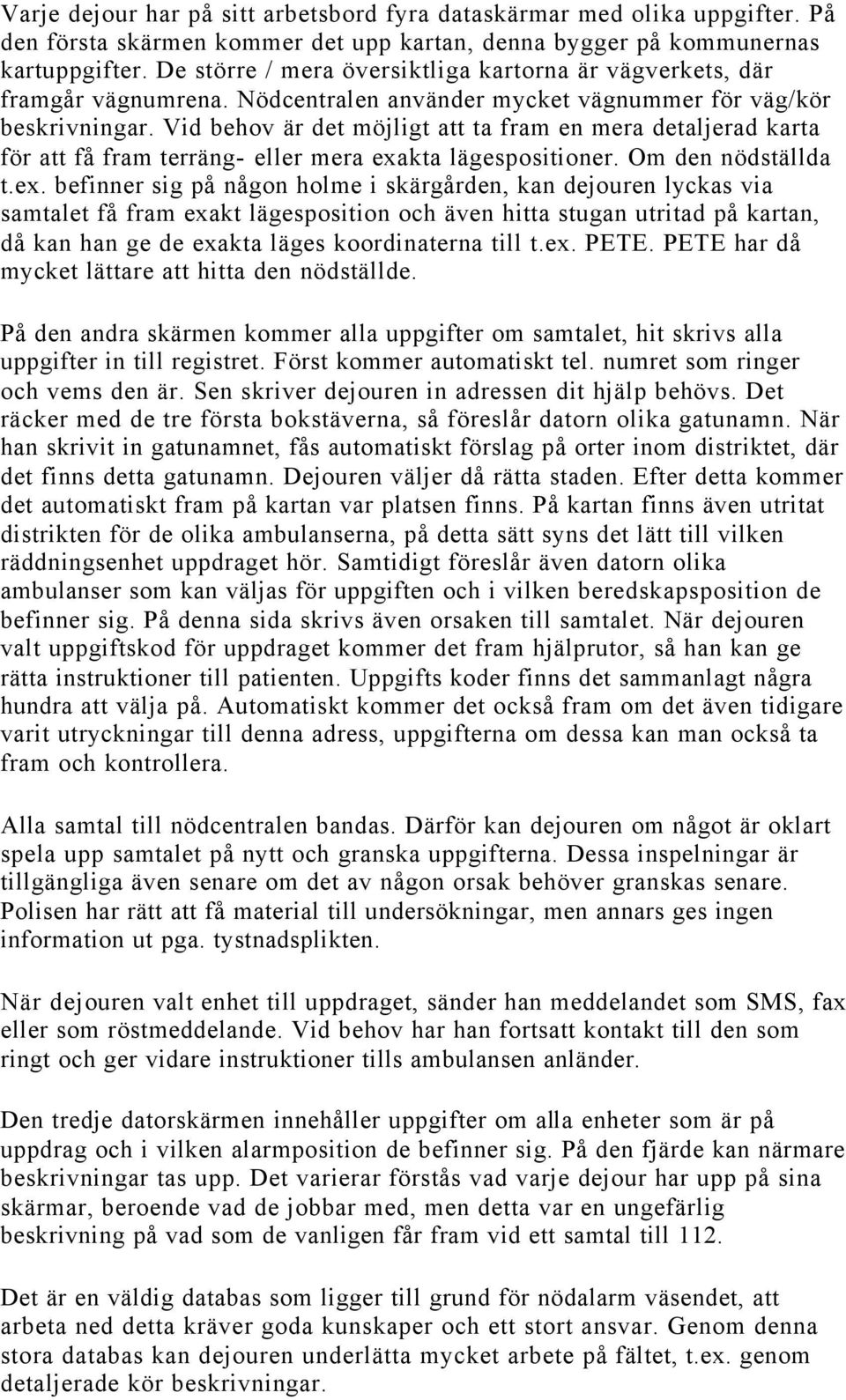 Vid behov är det möjligt att ta fram en mera detaljerad karta för att få fram terräng- eller mera exa