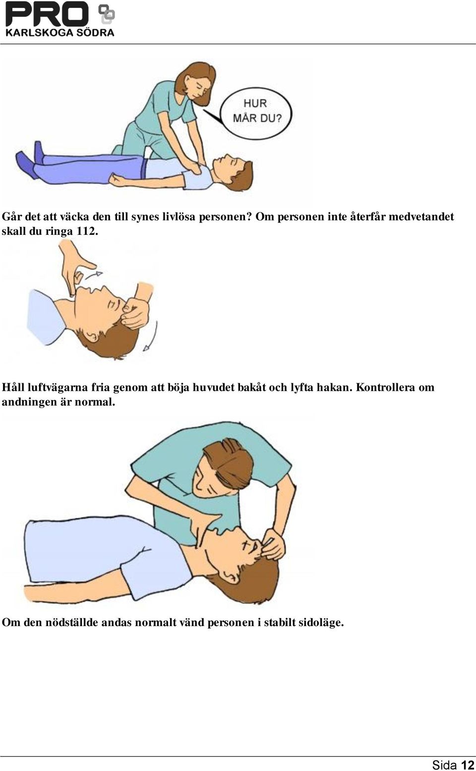 Håll luftvägarna fria genom att böja huvudet bakåt och lyfta hakan.