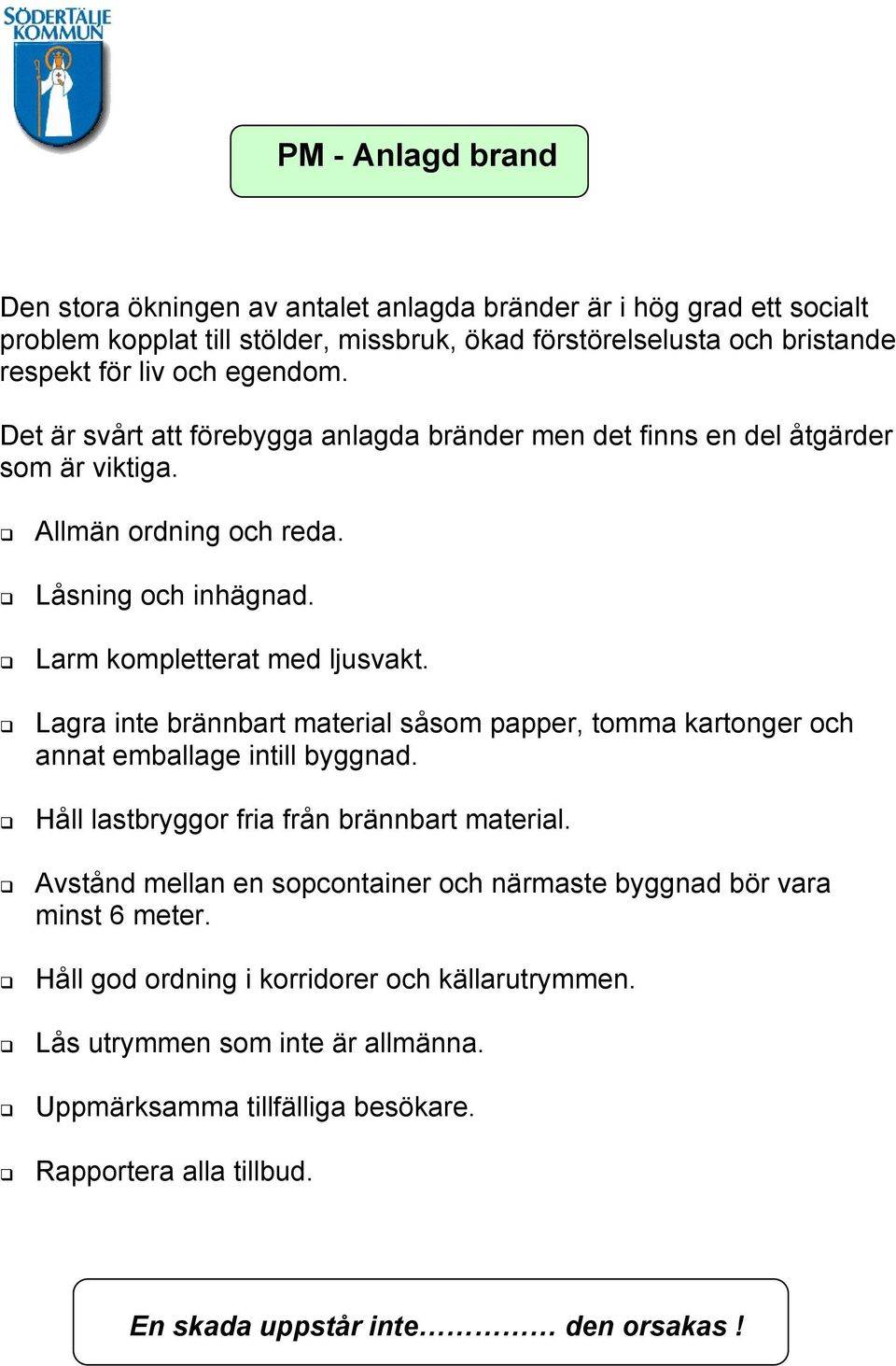 Lagra inte brännbart material såsom papper, tomma kartonger och annat emballage intill byggnad. Håll lastbryggor fria från brännbart material.