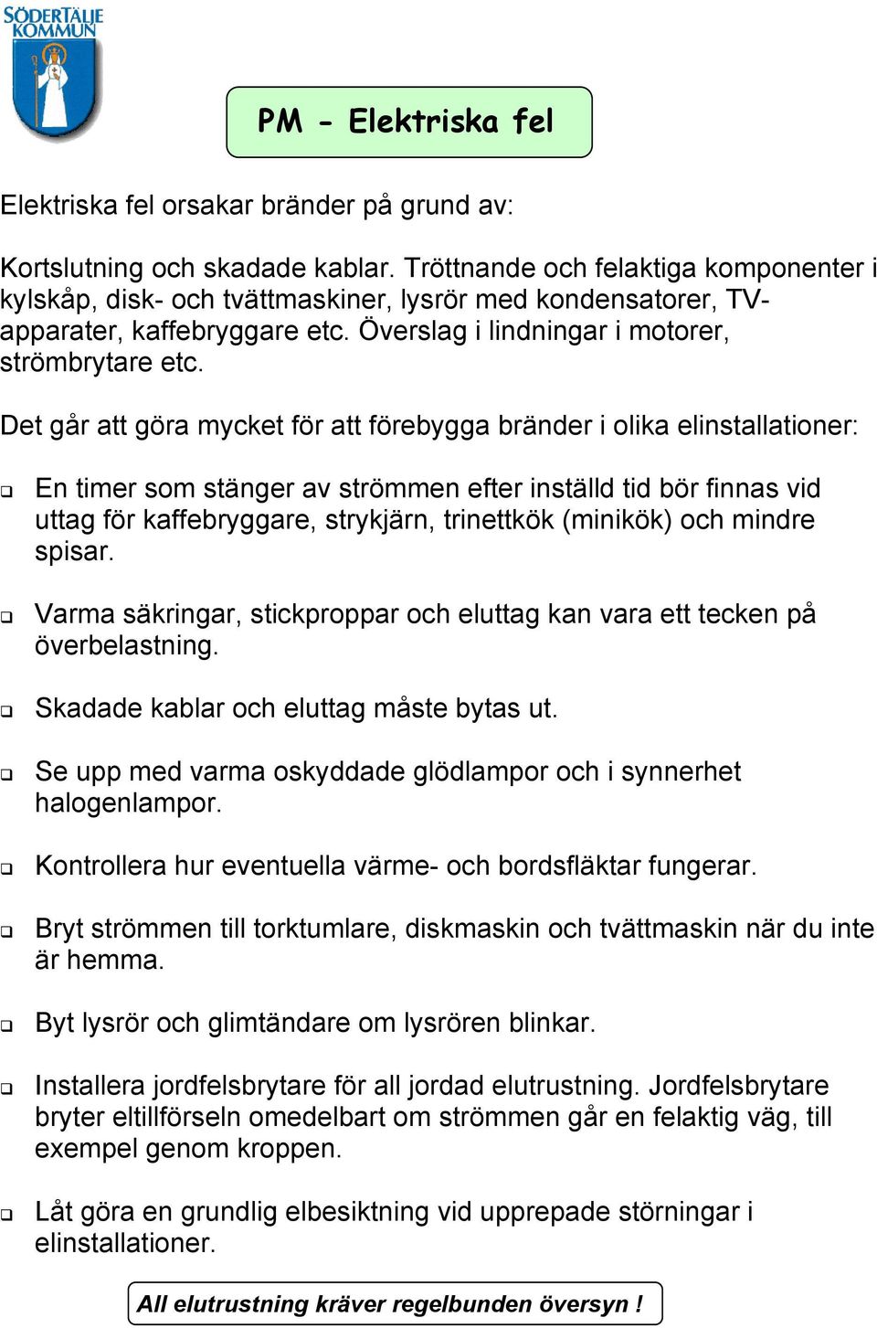 Det går att göra mycket för att förebygga bränder i olika elinstallationer: En timer som stänger av strömmen efter inställd tid bör finnas vid uttag för kaffebryggare, strykjärn, trinettkök (minikök)