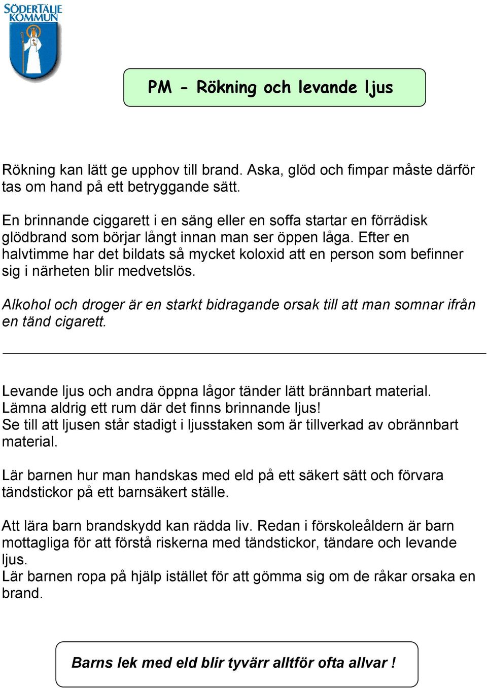 Efter en halvtimme har det bildats så mycket koloxid att en person som befinner sig i närheten blir medvetslös.