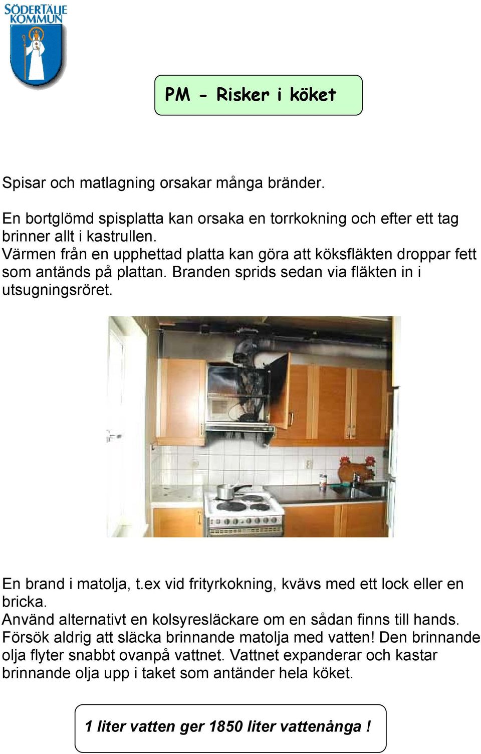 ex vid frityrkokning, kvävs med ett lock eller en bricka. Använd alternativt en kolsyresläckare om en sådan finns till hands.