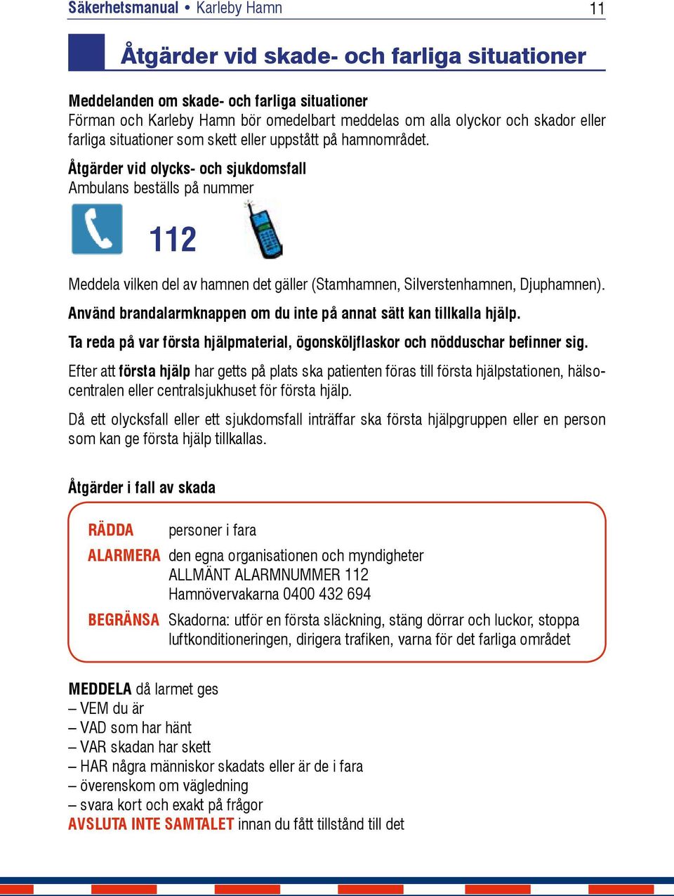 meddelas ja Kokkolan om alla Satamalle. olyckor och skador eller farliga situationer som skett eller uppstått på hamnområdet.