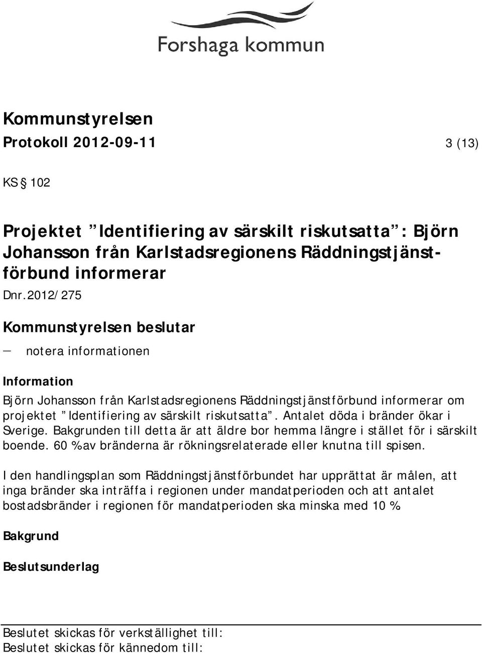 Antalet döda i bränder ökar i Sverige. en till detta är att äldre bor hemma längre i stället för i särskilt boende. 60 % av bränderna är rökningsrelaterade eller knutna till spisen.