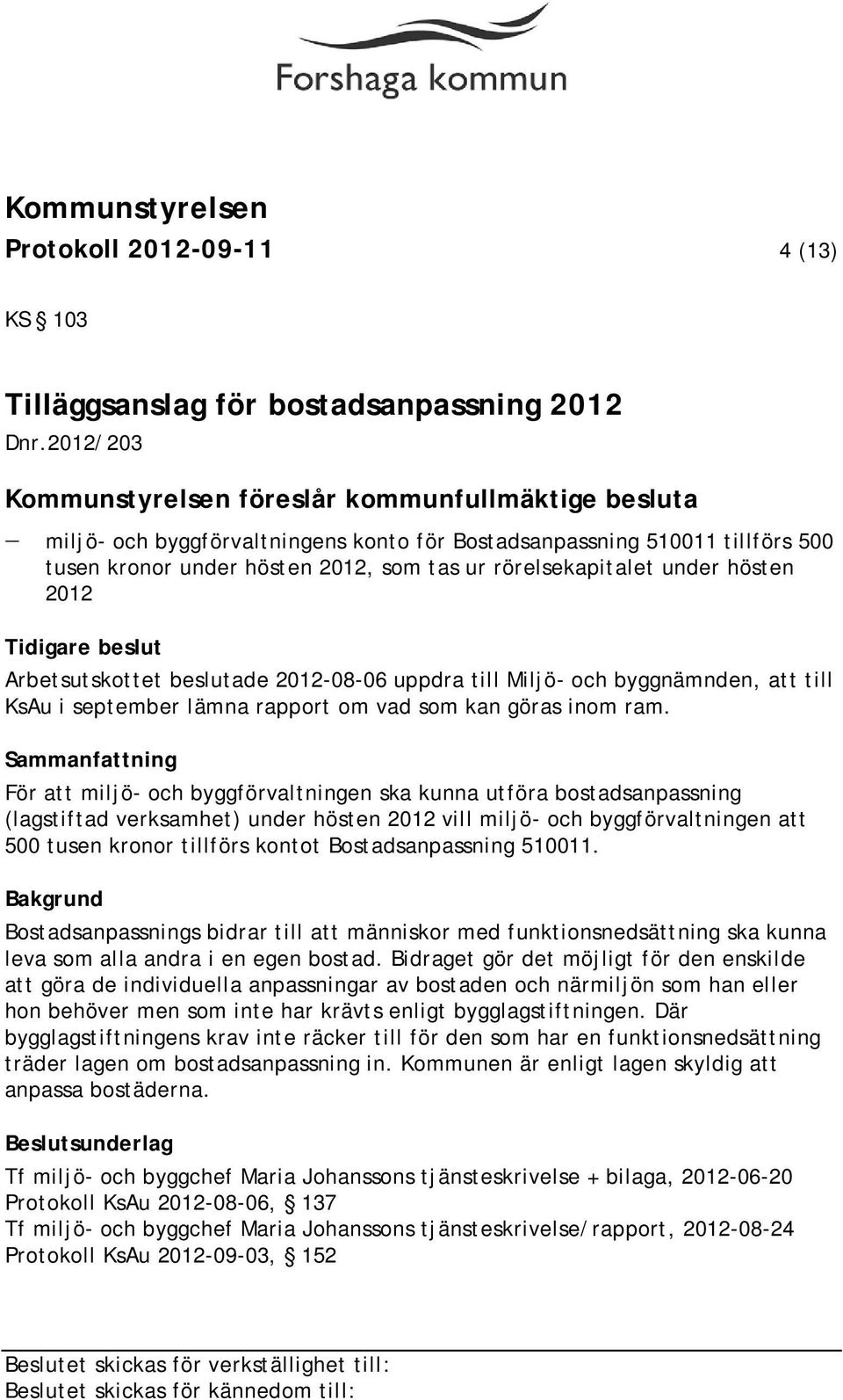 under hösten 2012 Tidigare beslut Arbetsutskottet beslutade 2012-08-06 uppdra till Miljö- och byggnämnden, att till KsAu i september lämna rapport om vad som kan göras inom ram.