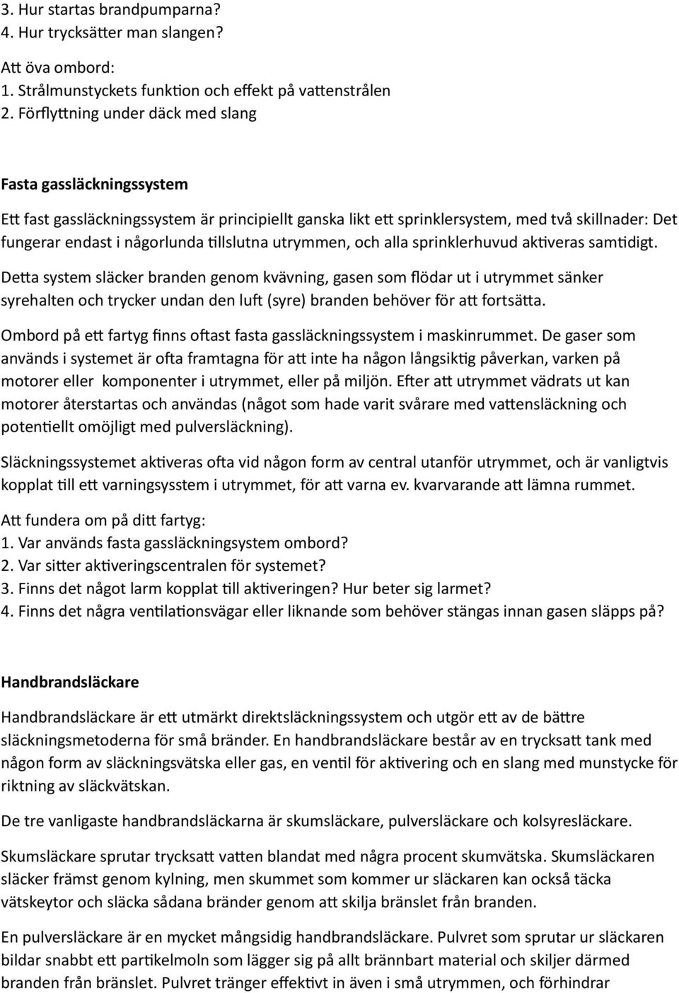 tillslutna utrymmen, och alla sprinklerhuvud aktiveras samtidigt.