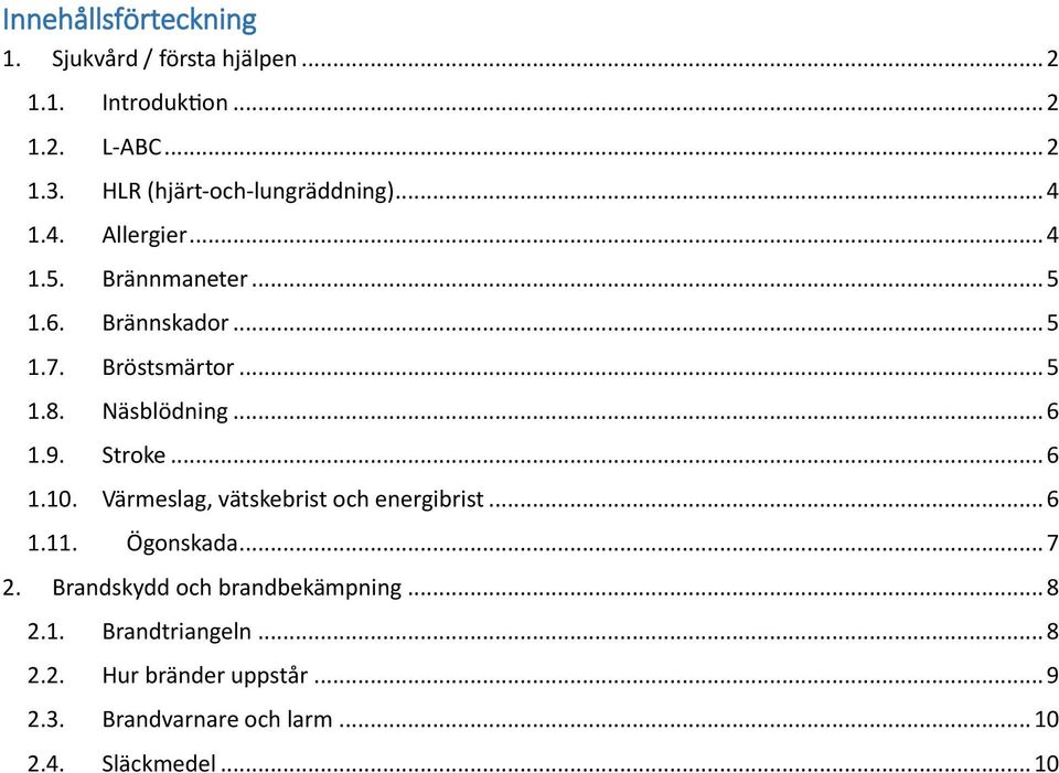 .. 5 1.8. Näsblödning... 6 1.9. Stroke... 6 1.10. Värmeslag, vätskebrist och energibrist... 6 1.11. Ögonskada... 7 2.