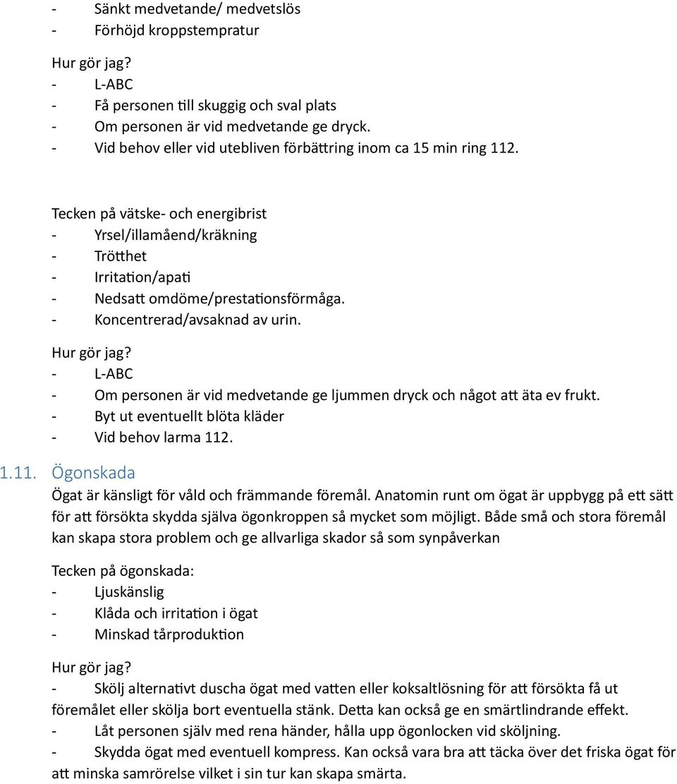 - Koncentrerad/avsaknad av urin. Hur gör jag? - L-ABC - Om personen är vid medvetande ge ljummen dryck och något att äta ev frukt. - Byt ut eventuellt blöta kläder - Vid behov larma 112