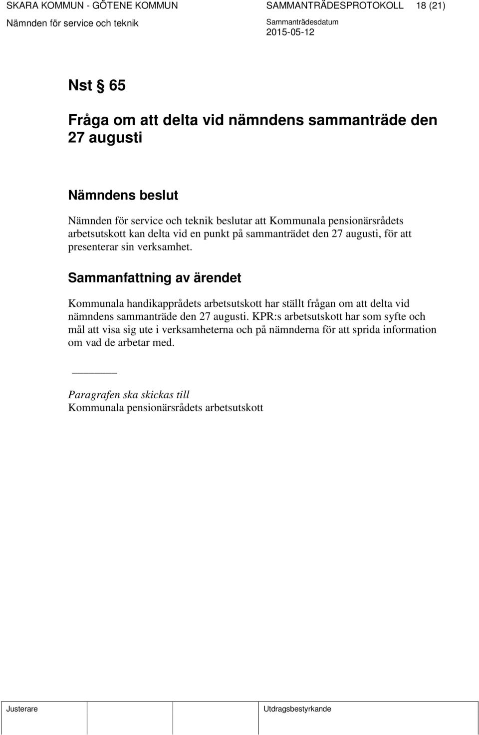 Kommunala handikapprådets arbetsutskott har ställt frågan om att delta vid nämndens sammanträde den 27 augusti.